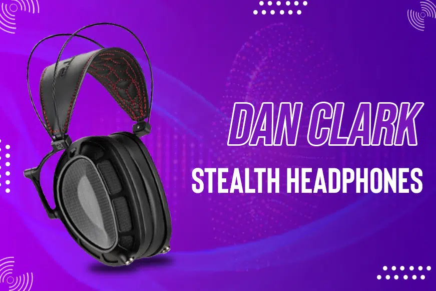 Dan Clark’s Stealth Headphones – The Most Accurate Headphones